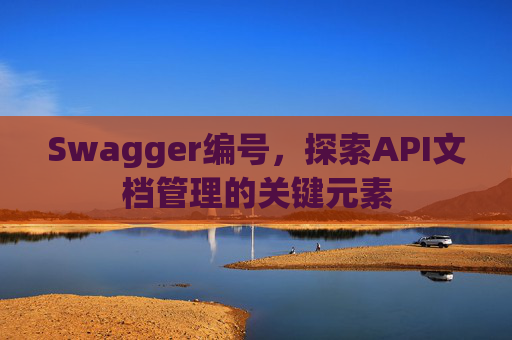Swagger编号，探索API文档管理的关键元素