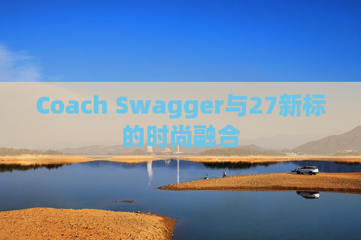 Coach Swagger与27新标的时尚融合